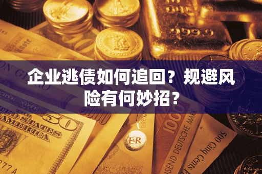 北京企业逃债如何追回？规避风险有何妙招？