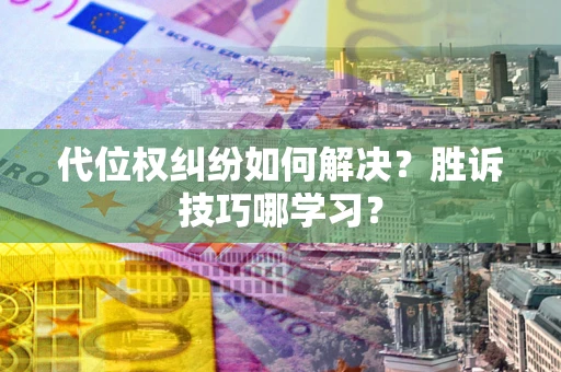 北京代位权纠纷如何解决？胜诉技巧哪学习？