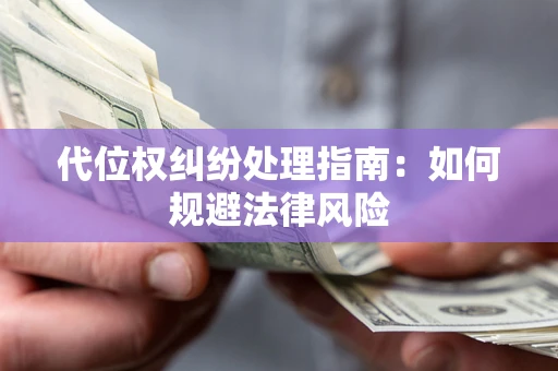 北京代位权纠纷处理指南:如何规避法律风险 北京代位权纠纷处理指南:如何规避法律风险