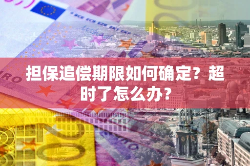 北京担保追偿期限如何确定？超时了怎么办？