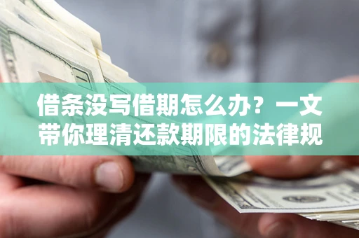 北京借条没写借期怎么办？一文带你理清还款期限的法律规则