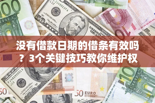 北京没有借款日期的借条有效吗？3个关键技巧教你维护权益