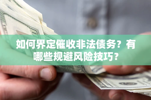 北京如何界定催收非法债务？有哪些规避风险技巧？