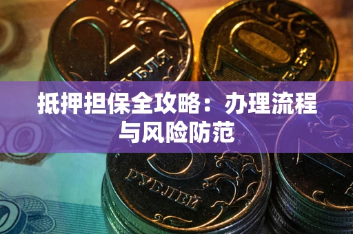 北京抵押担保全攻略：办理流程与风险防范