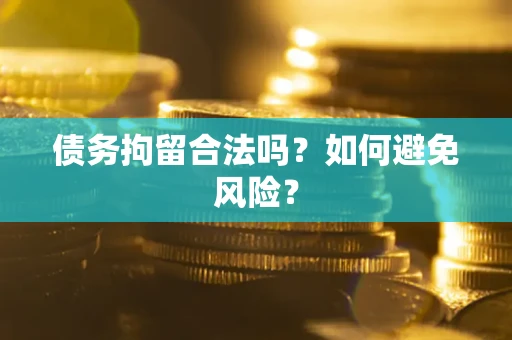 北京债务拘留合法吗？如何避免风险？