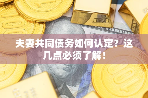 北京夫妻共同债务如何认定？这几点必须了解！