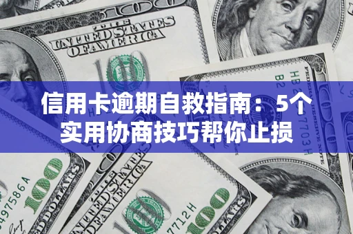 北京信用卡逾期自救指南：5个实用协商技巧帮你止损