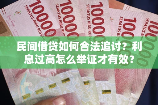 北京民间借贷如何合法追讨？利息过高怎么举证才有效？