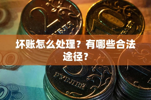 北京坏账怎么处理？有哪些合法途径？