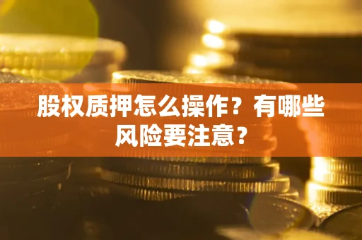 北京股权质押怎么操作？有哪些风险要注意？