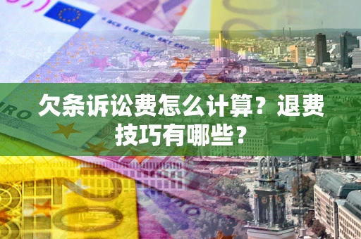 北京欠条诉讼费怎么计算？退费技巧有哪些？