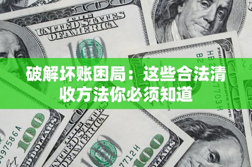 北京破解坏账困局：这些合法清收方法你必须知道