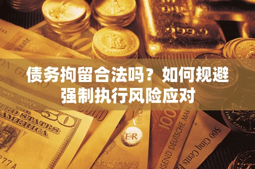 北京债务拘留合法吗？如何规避强制执行风险应对