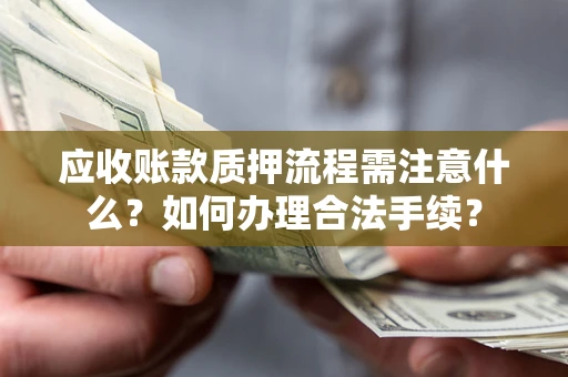 北京应收账款质押流程需注意什么？如何办理合法手续？
