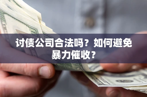 北京讨债公司合法吗？如何避免暴力催收？