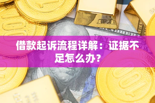 北京借款起诉流程详解：证据不足怎么办？