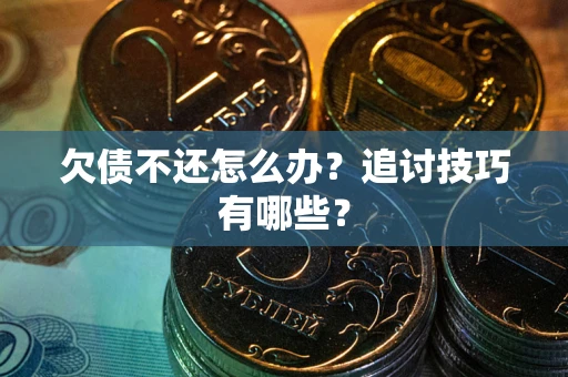 北京欠债不还怎么办？追讨技巧有哪些？