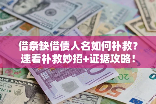 北京借条缺借债人名如何补救？速看补救妙招+证据攻略！