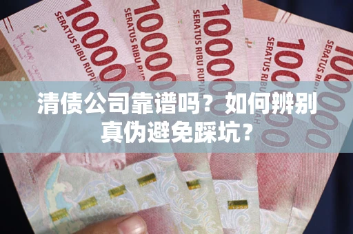 北京清债公司靠谱吗？如何辨别真伪避免踩坑？
