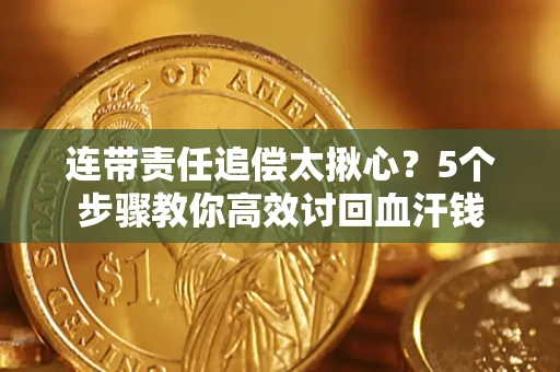 北京连带责任追偿太揪心？5个步骤教你高效讨回血汗钱