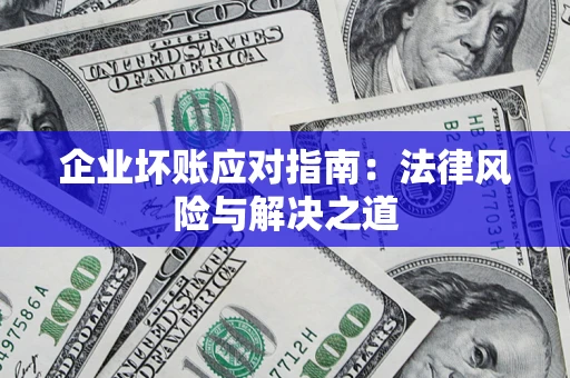 北京企业坏账应对指南：法律风险与解决之道