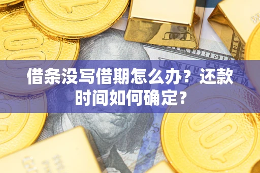 北京借条没写借期怎么办？还款时间如何确定？