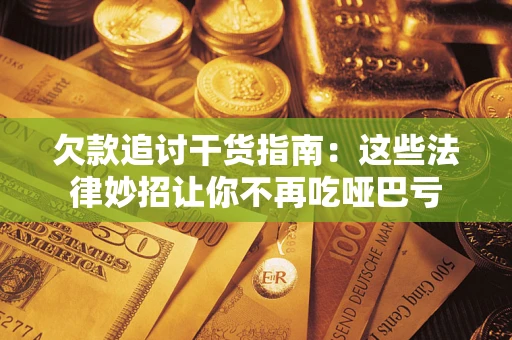 北京欠款追讨干货指南：这些法律妙招让你不再吃哑巴亏