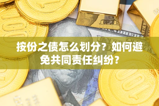 北京按份之债怎么划分？如何避免共同责任纠纷？