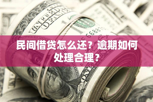 北京民间借贷怎么还？逾期如何处理合理？