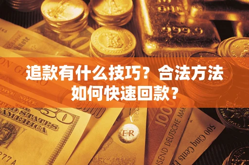 北京追款有什么技巧？合法方法如何快速回款？
