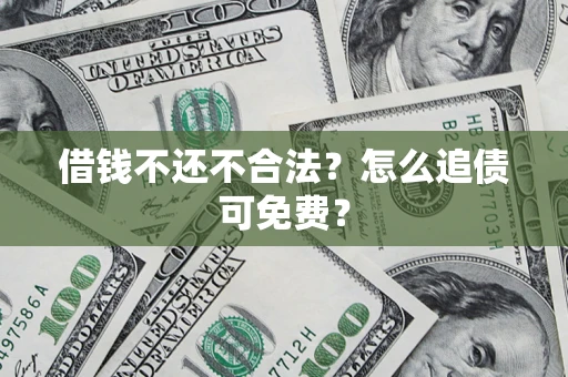 北京借钱不还不合法？怎么追债可免费？