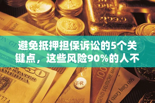 北京避免抵押担保诉讼的5个关键点，这些风险90%的人不知道！