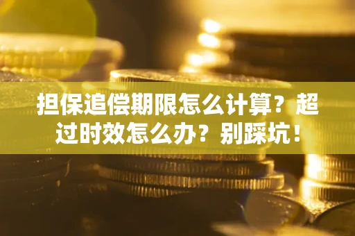 北京担保追偿期限怎么计算？超过时效怎么办？别踩坑！