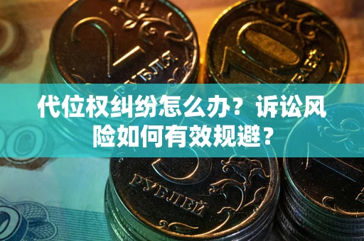 北京代位权纠纷怎么办？诉讼风险如何有效规避？
