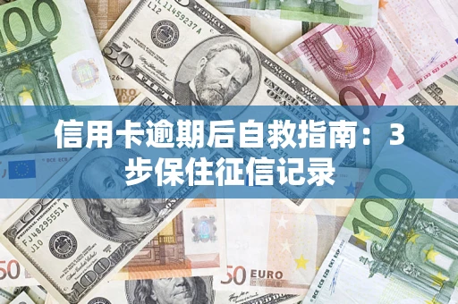 北京信用卡逾期后自救指南：3步保住征信记录