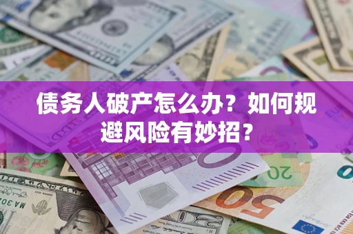 北京债务人破产怎么办？如何规避风险有妙招？