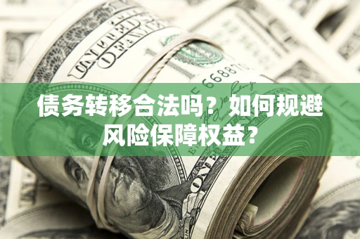 北京债务转移合法吗？如何规避风险保障权益？