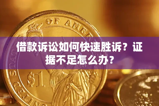 北京借款诉讼如何快速胜诉？证据不足怎么办？