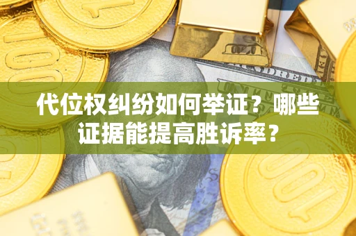 北京代位权纠纷如何举证？哪些证据能提高胜诉率？