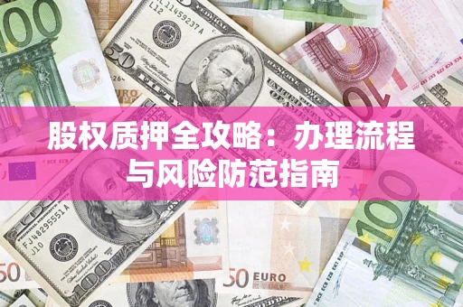 北京股权质押全攻略：办理流程与风险防范指南