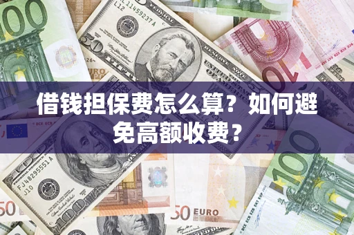 北京借钱担保费怎么算？如何避免高额收费？