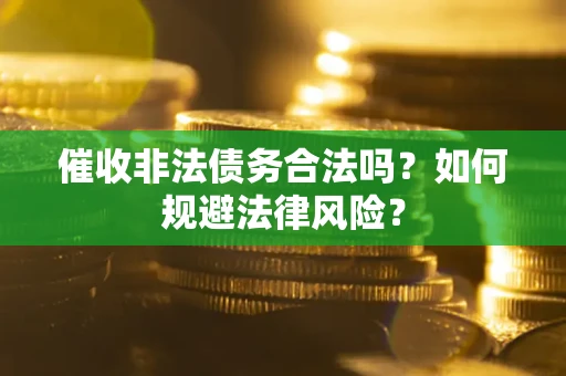 北京催收非法债务合法吗？如何规避法律风险？
