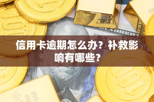 北京信用卡逾期怎么办？补救影响有哪些？