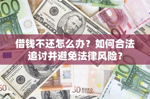 北京借钱不还怎么办？如何合法追讨并避免法律风险？