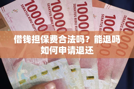 北京借钱担保费合法吗？能退吗如何申请退还