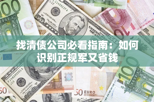 北京找清债公司必看指南：如何识别正规军又省钱
